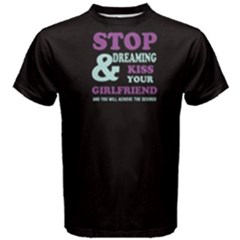 Black Stop Dreaming And Kiss Your Girlfriend  Men s Cotton Tee by FunnySaying