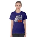 Life is better with a dog - Women s Cotton Tee View1