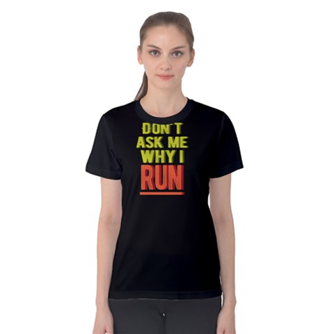 Don t Ask Me Why I Run - Women s Cotton Tee by FunnySaying