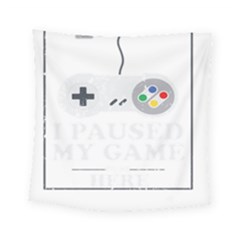 I Had To Pause My Game To Be Here Square Tapestry (small) by ChezDeesTees