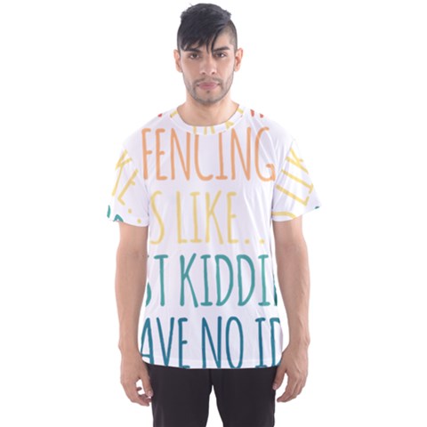 A Day Without Fencing T- Shirt A Day Without Fencing Is Like Just Kidding I Have No Idea T- Shirt Men s Sport Mesh Tee by maxcute