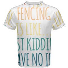 A Day Without Fencing T- Shirt A Day Without Fencing Is Like Just Kidding I Have No Idea T- Shirt Men s Cotton Tee by maxcute