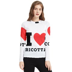 I Love Ricotta Women s Long Sleeve Rash Guard by ilovewhateva