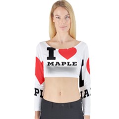 I Love Maple Long Sleeve Crop Top by ilovewhateva