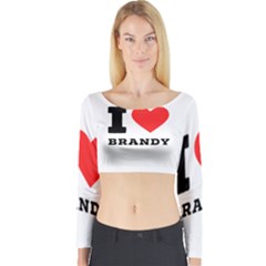 I Love Brandy Long Sleeve Crop Top by ilovewhateva