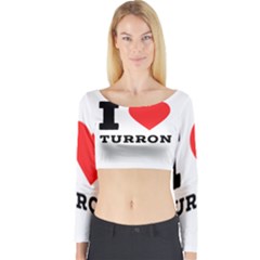 I Love Turron  Long Sleeve Crop Top by ilovewhateva