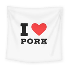 I Love Pork  Square Tapestry (large) by ilovewhateva