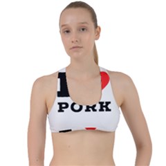 I Love Pork  Criss Cross Racerback Sports Bra by ilovewhateva