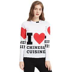 I Love Chinese Cuisine Women s Long Sleeve Rash Guard by ilovewhateva