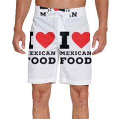 I Love Mexican Food Men s Beach Shorts by ilovewhateva