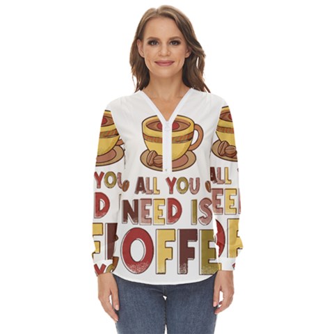 All You Need Is Coffee T- Shirt All You Need Is Coffee T- Shirt Zip Up Long Sleeve Blouse by hizuto