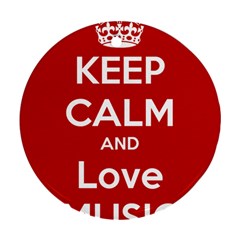 Keep Calm And Love Music 5739 Round Ornament (two Sides) by SuperFunHappyTime