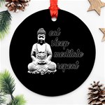 Eat, sleep, meditate, repeat  Ornament (Round) Front