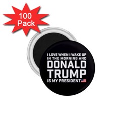 I Love When I Wake Up And Donald Trump Is My President Maga 1 75  Magnets (100 Pack)  by snek