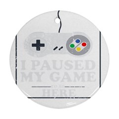 I Had To Pause My Game To Be Here Ornament (round) by ChezDeesTees