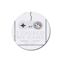 I Had To Pause My Game To Be Here Rubber Round Coaster (4 Pack)  by ChezDeesTees