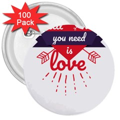 All You Need Is Love 3  Buttons (100 Pack)  by DinzDas