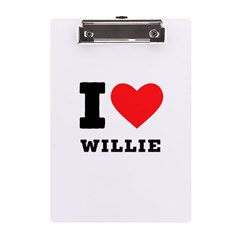 I Love Willie A5 Acrylic Clipboard by ilovewhateva