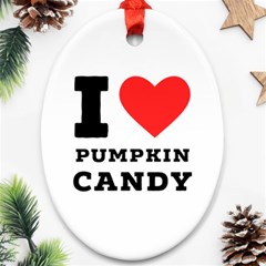 I Love Pumpkin Candy Oval Ornament (two Sides) by ilovewhateva