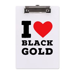 I Love Black Gold A5 Acrylic Clipboard by ilovewhateva