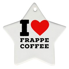 I Love Frappe Coffee Star Ornament (two Sides) by ilovewhateva