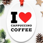 I love cappuccino coffee Oval Ornament (Two Sides) Front