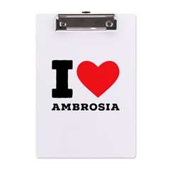 I Love Ambrosia A5 Acrylic Clipboard by ilovewhateva