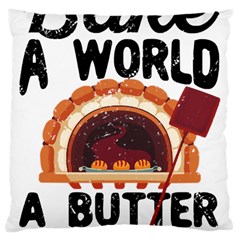 Bread Baking T- Shirt Funny Bread Baking Baker Bake The World A Butter Place T- Shirt Large Cushion Case (one Side) by JamesGoode