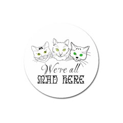 Funny Cats  We Are All Mad Here Magnet 3  (round) by FunnyCow